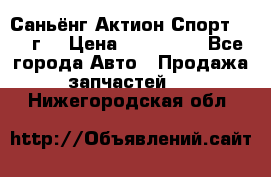 Саньёнг Актион Спорт 2008 г. › Цена ­ 200 000 - Все города Авто » Продажа запчастей   . Нижегородская обл.